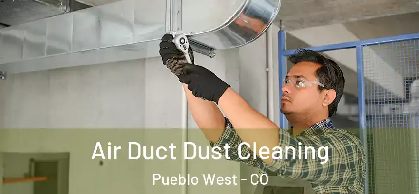  Air Duct Dust Cleaning Pueblo West - CO