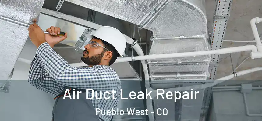  Air Duct Leak Repair Pueblo West - CO