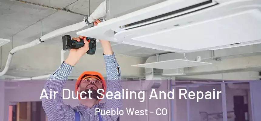  Air Duct Sealing And Repair Pueblo West - CO