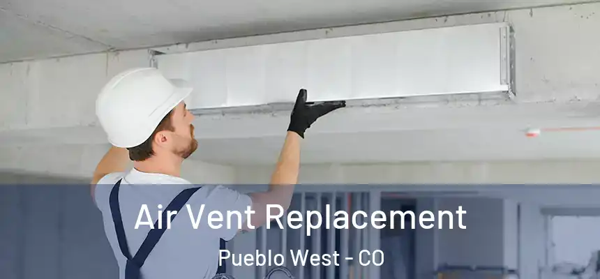  Air Vent Replacement Pueblo West - CO