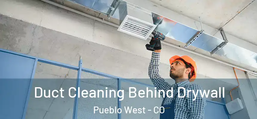  Duct Cleaning Behind Drywall Pueblo West - CO