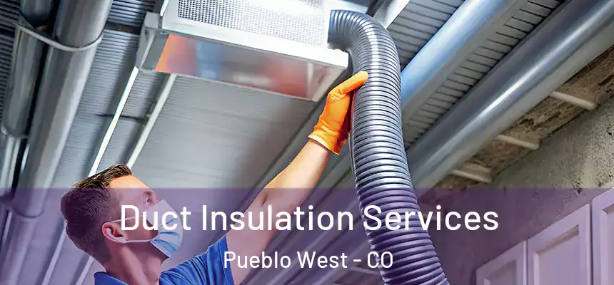  Duct Insulation Services Pueblo West - CO