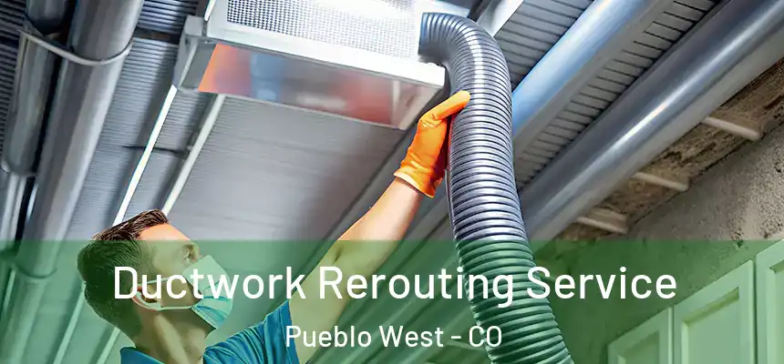  Ductwork Rerouting Service Pueblo West - CO