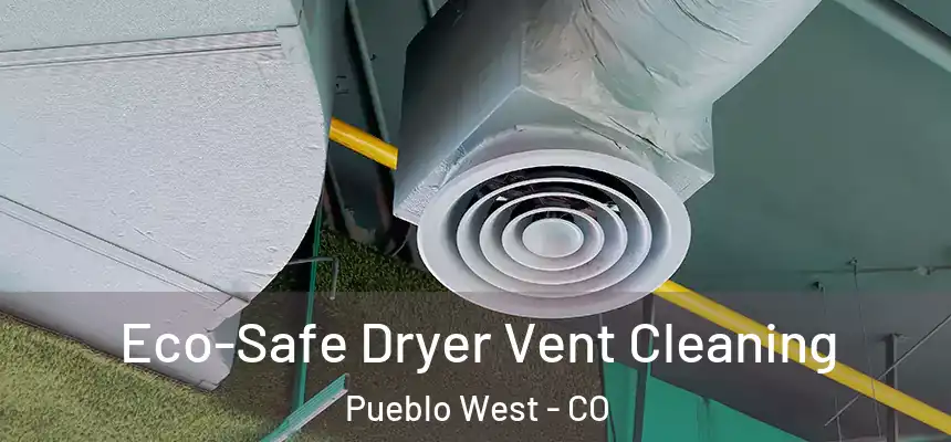  Eco-Safe Dryer Vent Cleaning Pueblo West - CO