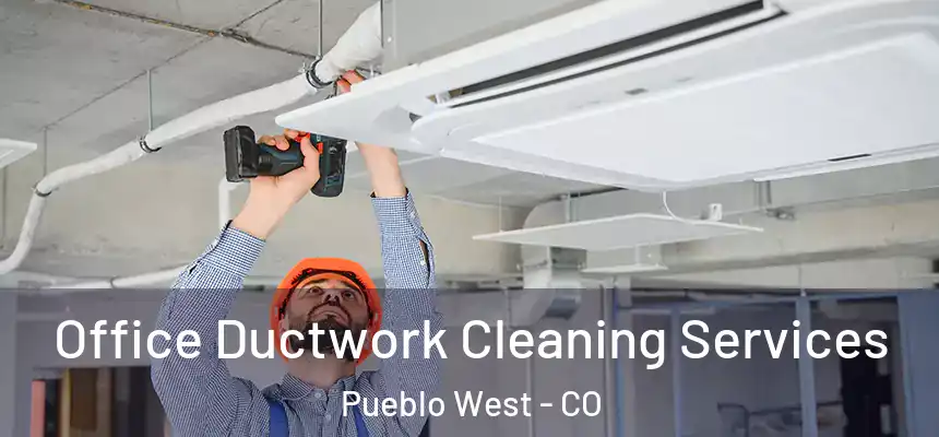  Office Ductwork Cleaning Services Pueblo West - CO