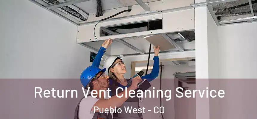  Return Vent Cleaning Service Pueblo West - CO