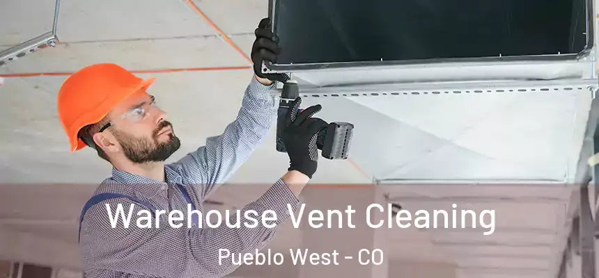  Warehouse Vent Cleaning Pueblo West - CO