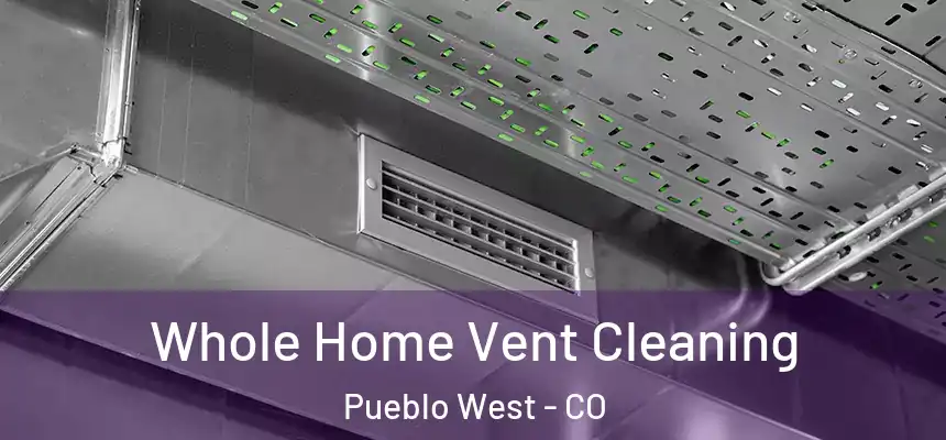  Whole Home Vent Cleaning Pueblo West - CO